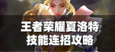 夏洛特七芒星连招教学 王者荣耀技能连控技巧解析